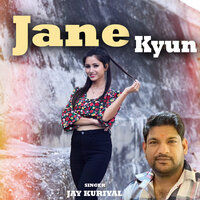 Jane kyun - Jay Kuriyal