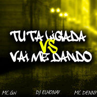 Tu Ta Ligada Vs Vai Me Dando - DJ ELHONAY & MC Gw & MC Denny