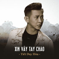 Xin Vẫy Tay Chào - Tiết Duy Hòa