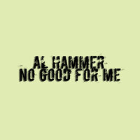 No Good for Me - AL Hammer