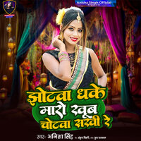 Jhotwa Dhake Maro Khube Chotwa Sakhi Re - Anisha Singh