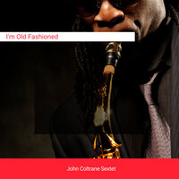 I'm Old Fashioned - John Coltrane Sextet
