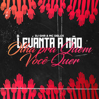 LEVANTA A MÃO OLHA PRA QUEM VOCÊ QUER - DJ GHR & MC Delux