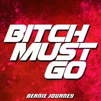 Bitch Must Go - Bernie Journey