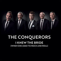 I Knew The Bride (When She Used To Rock And Roll) - The Conquerors