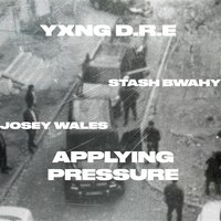 Applying Pressure - YXNG D.R.E & Josey Wales & Stash Bwahy
