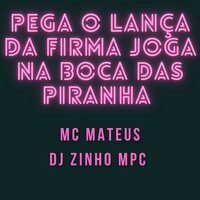 Pega o Lança da Firma Joga na Boca das Piranha - Dj Zinho Mpc & MC Mateus