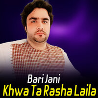 Khwa Ta Rasha Laila - Bari Jani