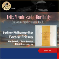 Ein Sommernachtstraum, Op. 61: Lied mit Chor: Allegro ma non troppo „Bunte Schlangen, zweigezüngt" - Berliner Philharmoniker & Ferenc Fricsay & Rias-Kammerchor & Diana Eustrati & Rita Streich & Феликс Мендельсон