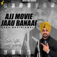 Ajj Movie Jaau Banaai - Kaka Bhainiawala