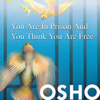You Are in Prison And You Think You Are Free (feat. Osho) - Osho