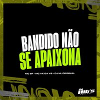 Bandido Não Se Apaixona - DJ NL ORIGINAL & MC BF & MC VK DA VS