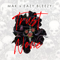 Trust None - Mak & Eazy Bleezy