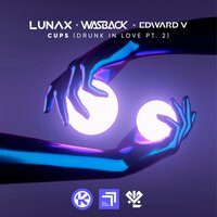 Cups (Drunk in Love Pt. 2) - LUNAX & Wasback & Edward V