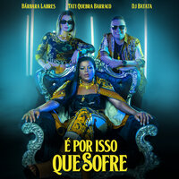 É Por Isso Que Sofre - DJ Batata & Tati Quebra Barraco & Bárbara Labres