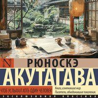 Рюноскэ Акутагава. «Чтоб услыхал хоть один человек». Часть 20 - Андрей Курилов
