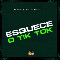 Esquece o Tik Tok - MC Digu & Maax DeeJay & MC Nauan