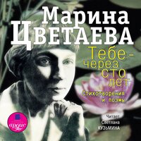 Марина Цветаева. «Тебе - через сто лет. Стихотворения и поэмы». Часть 146 - Светлана Кузьмина