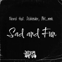 Sad and Fun - Neurol & disblender & Bbt_mmk
