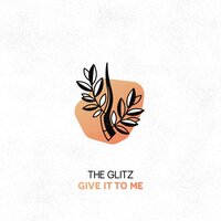 Give It to Me - The Glitz