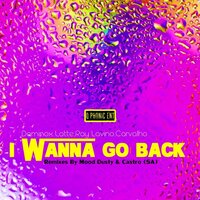 I Wanna Go Back - Dominox Latte & Ray Lavino & Carvalho & Castro (Sa)
