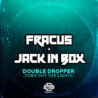 Double Dropper (Turn Out The Lights) - Fracus & Jack In Box