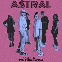 ASTRAL - Mult96 & Kanessa