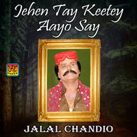 Jehen Tay Keetey Aayo Say - Jalal Chandio