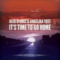 It's Time To Go Home - Oleg Byonic & Angelika YUTT
