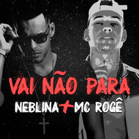 Vai Não Para - MC Rogê & Neblina