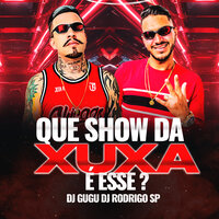 Que Show da Xuxa É Esse - Dj Gugu & DJ RODRIGO SP