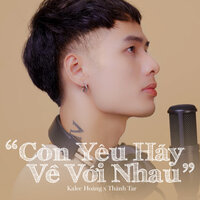 Còn Yêu Hãy Về Với Nhau - Kalee Hoàng & Thành Tar & A.C.K.