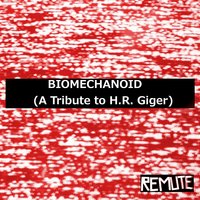 Biomechanoid (A Tribute to H.R. Giger) - Remute