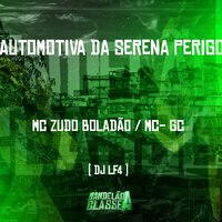 Automotiva da Serena Perigosa Vs (Lázaro) - DJ LF4 & Mc Zudo Boladão & MC GC
