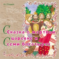 Сказка о мёртвой царевне и семи богатырях - Сказки Пушкина
