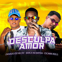 Desculpa Amor - Barca Na Batida & Danado do Recife & Escama Reels