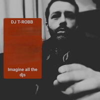 Imagine all the djs - DJ T-Robb