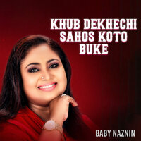 Khub Dekhechi Sahos Koto Buke - Baby Naznin