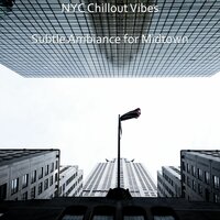 Subtle Ambiance for Midtown - NYC Chillout Vibes