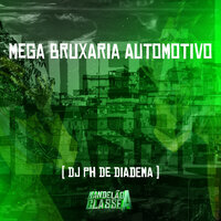 Mega Bruxaria Automotivo - DJ PH DE DIADEMA