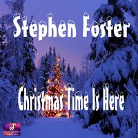 Christmas Time Is Here - Stephen Foster