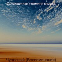 Чувство, Захватывающе - Охлажденная утренняя музыка