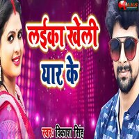 Laiyka Kheli Yaar Ke - Vikash Singh
