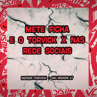 Mete Ficha e o Torvick X Nas Rede Sociais - MC Menor 17 & MENOR TORVICK