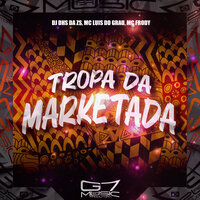 Tropa da Marketada - DJ DHS DA ZS & MC Luis do Grau & MC FRODY