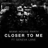 Closer To Me - Miami House Party & Geneva Lane
