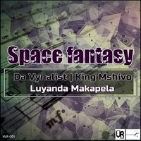 Space Fantasy - Da Vynalist,King Mshivo feat. Luyanda Makapela & King Mshivo & Da Vynalist & Luyanda Makapela