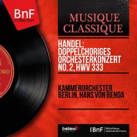 Concerto a due cori No. 2 in F Major, HWV 333: I. Pomposo - Kammerorchester Berlin & Георг Фридрих Гендель