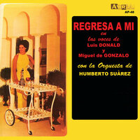 Regresa A Mi - Luis Donald & Miguel De Gonzalo & La Orquesta de Humberto Suarez