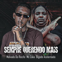 Sempre Querendo Mais - malvado do recife & Bigode Acelerado & MC Zuka